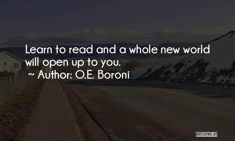 O.E. Boroni Quotes: Learn To Read And A Whole New World Will Open Up To You.