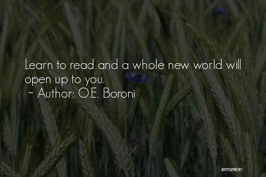 O.E. Boroni Quotes: Learn To Read And A Whole New World Will Open Up To You.