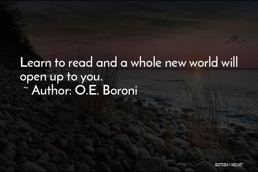 O.E. Boroni Quotes: Learn To Read And A Whole New World Will Open Up To You.