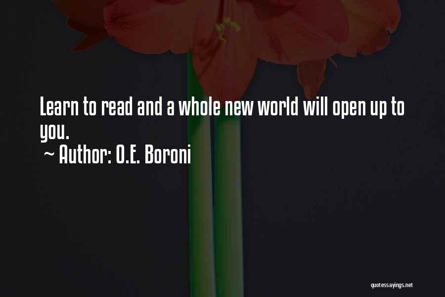O.E. Boroni Quotes: Learn To Read And A Whole New World Will Open Up To You.