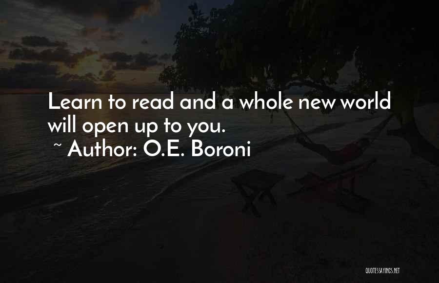 O.E. Boroni Quotes: Learn To Read And A Whole New World Will Open Up To You.