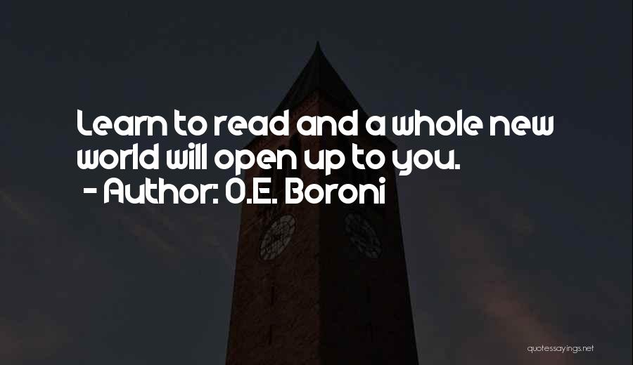 O.E. Boroni Quotes: Learn To Read And A Whole New World Will Open Up To You.