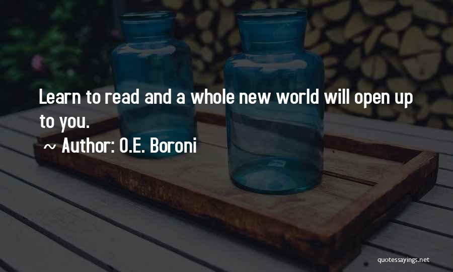 O.E. Boroni Quotes: Learn To Read And A Whole New World Will Open Up To You.