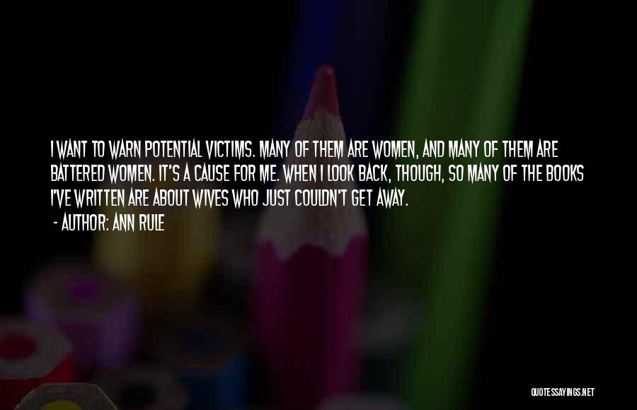 Ann Rule Quotes: I Want To Warn Potential Victims. Many Of Them Are Women, And Many Of Them Are Battered Women. It's A