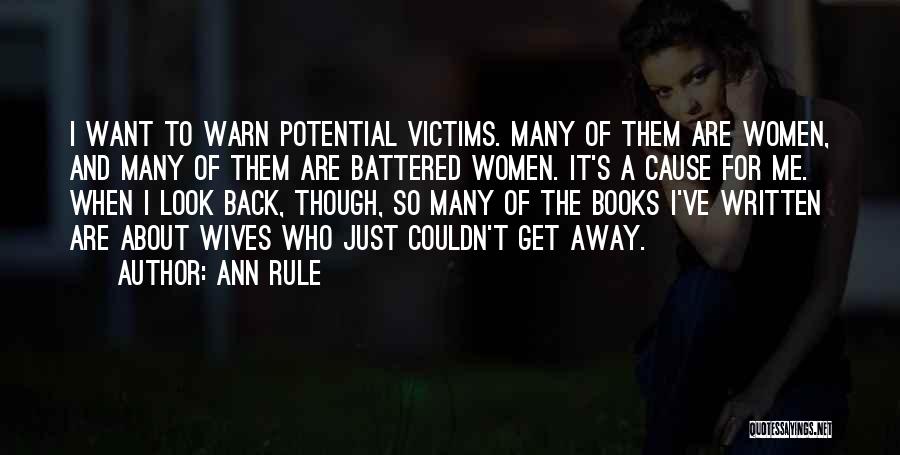 Ann Rule Quotes: I Want To Warn Potential Victims. Many Of Them Are Women, And Many Of Them Are Battered Women. It's A