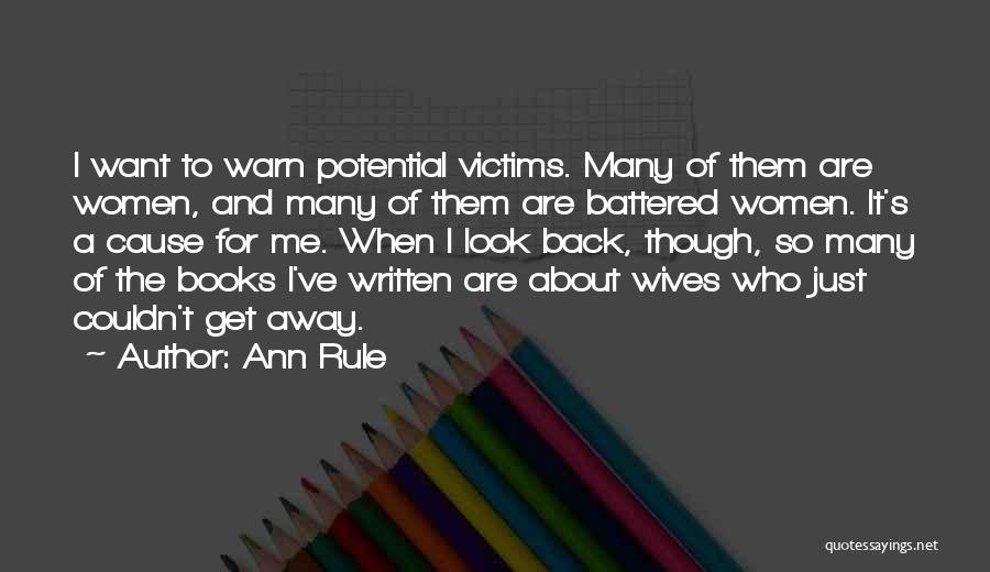 Ann Rule Quotes: I Want To Warn Potential Victims. Many Of Them Are Women, And Many Of Them Are Battered Women. It's A