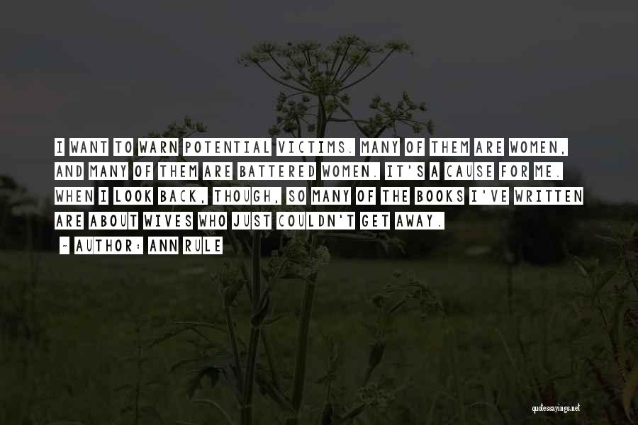 Ann Rule Quotes: I Want To Warn Potential Victims. Many Of Them Are Women, And Many Of Them Are Battered Women. It's A