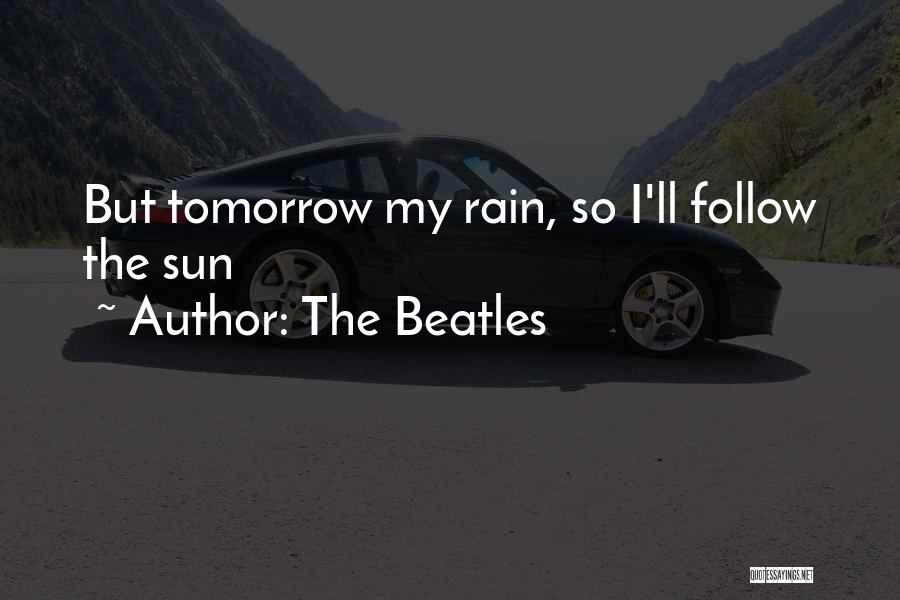 The Beatles Quotes: But Tomorrow My Rain, So I'll Follow The Sun