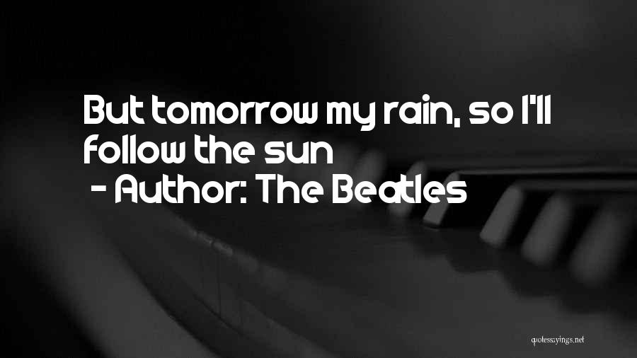 The Beatles Quotes: But Tomorrow My Rain, So I'll Follow The Sun