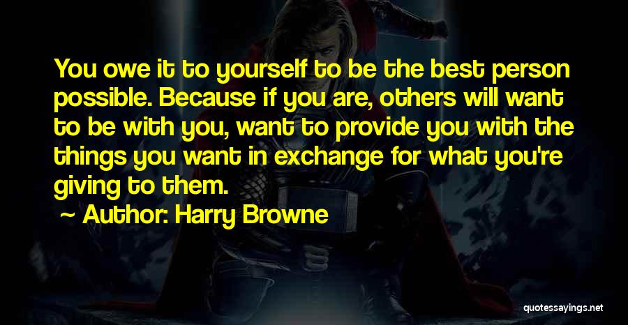 Harry Browne Quotes: You Owe It To Yourself To Be The Best Person Possible. Because If You Are, Others Will Want To Be