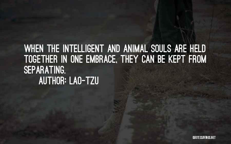 Lao-Tzu Quotes: When The Intelligent And Animal Souls Are Held Together In One Embrace, They Can Be Kept From Separating.