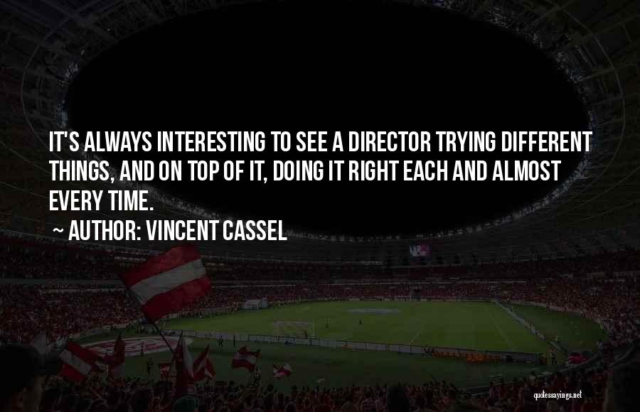 Vincent Cassel Quotes: It's Always Interesting To See A Director Trying Different Things, And On Top Of It, Doing It Right Each And