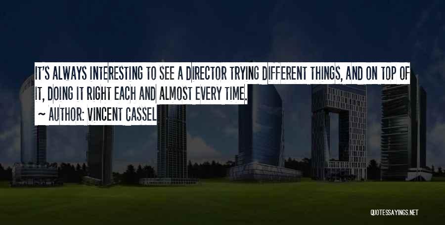 Vincent Cassel Quotes: It's Always Interesting To See A Director Trying Different Things, And On Top Of It, Doing It Right Each And