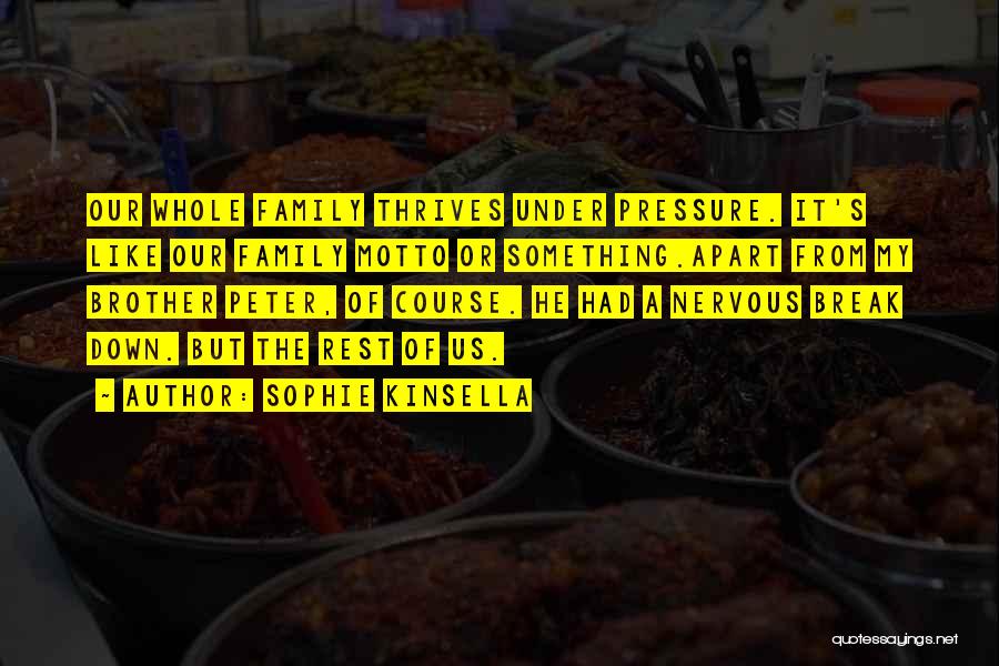 Sophie Kinsella Quotes: Our Whole Family Thrives Under Pressure. It's Like Our Family Motto Or Something.apart From My Brother Peter, Of Course. He