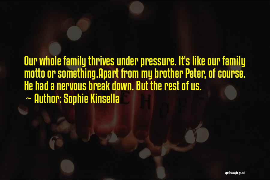 Sophie Kinsella Quotes: Our Whole Family Thrives Under Pressure. It's Like Our Family Motto Or Something.apart From My Brother Peter, Of Course. He