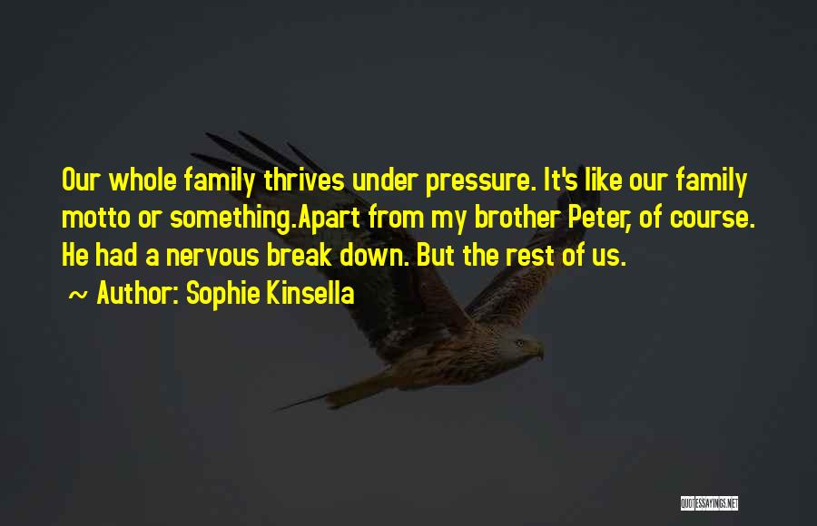 Sophie Kinsella Quotes: Our Whole Family Thrives Under Pressure. It's Like Our Family Motto Or Something.apart From My Brother Peter, Of Course. He