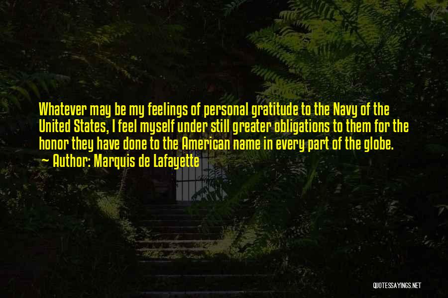 Marquis De Lafayette Quotes: Whatever May Be My Feelings Of Personal Gratitude To The Navy Of The United States, I Feel Myself Under Still