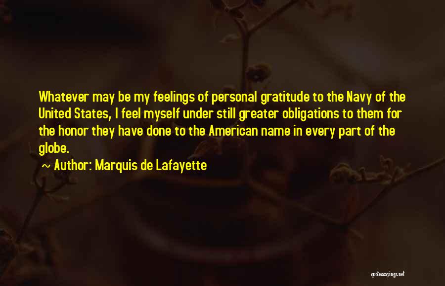 Marquis De Lafayette Quotes: Whatever May Be My Feelings Of Personal Gratitude To The Navy Of The United States, I Feel Myself Under Still