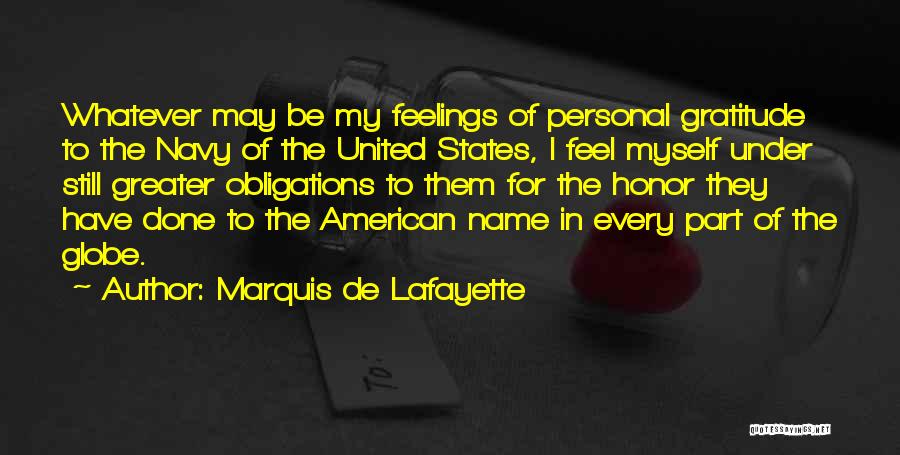 Marquis De Lafayette Quotes: Whatever May Be My Feelings Of Personal Gratitude To The Navy Of The United States, I Feel Myself Under Still