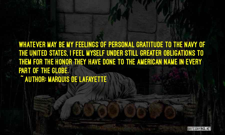 Marquis De Lafayette Quotes: Whatever May Be My Feelings Of Personal Gratitude To The Navy Of The United States, I Feel Myself Under Still