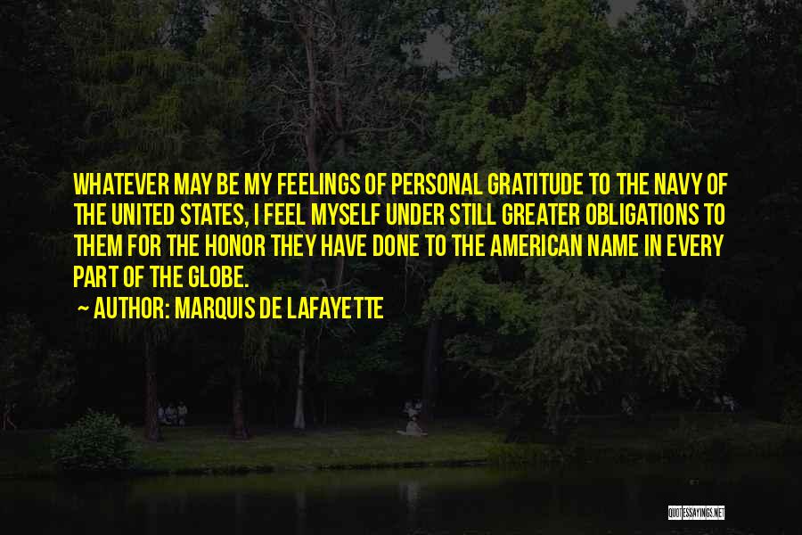 Marquis De Lafayette Quotes: Whatever May Be My Feelings Of Personal Gratitude To The Navy Of The United States, I Feel Myself Under Still