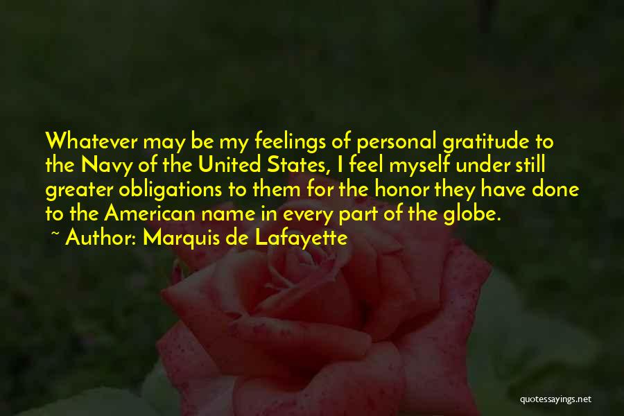 Marquis De Lafayette Quotes: Whatever May Be My Feelings Of Personal Gratitude To The Navy Of The United States, I Feel Myself Under Still