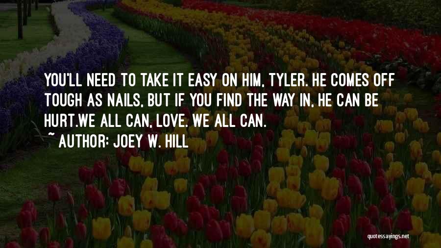 Joey W. Hill Quotes: You'll Need To Take It Easy On Him, Tyler. He Comes Off Tough As Nails, But If You Find The