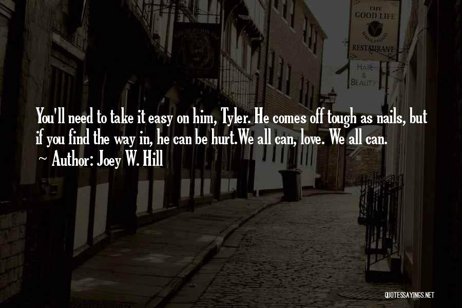 Joey W. Hill Quotes: You'll Need To Take It Easy On Him, Tyler. He Comes Off Tough As Nails, But If You Find The