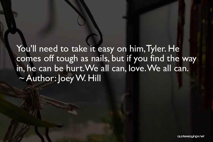 Joey W. Hill Quotes: You'll Need To Take It Easy On Him, Tyler. He Comes Off Tough As Nails, But If You Find The