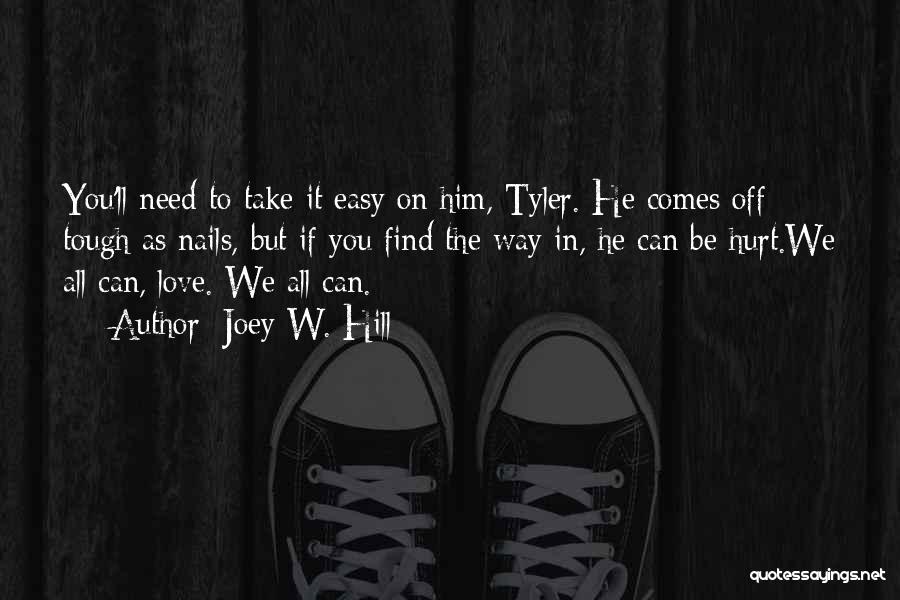 Joey W. Hill Quotes: You'll Need To Take It Easy On Him, Tyler. He Comes Off Tough As Nails, But If You Find The