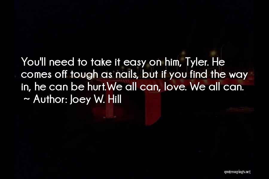 Joey W. Hill Quotes: You'll Need To Take It Easy On Him, Tyler. He Comes Off Tough As Nails, But If You Find The