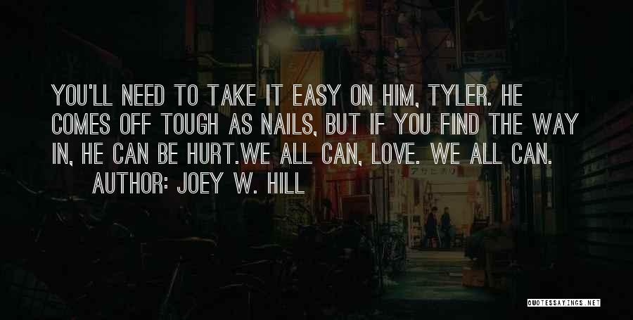 Joey W. Hill Quotes: You'll Need To Take It Easy On Him, Tyler. He Comes Off Tough As Nails, But If You Find The