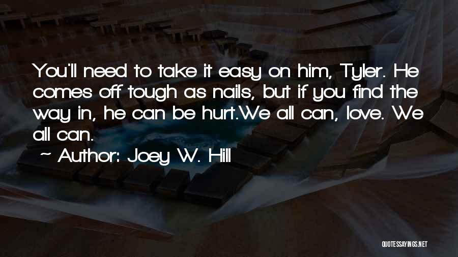 Joey W. Hill Quotes: You'll Need To Take It Easy On Him, Tyler. He Comes Off Tough As Nails, But If You Find The