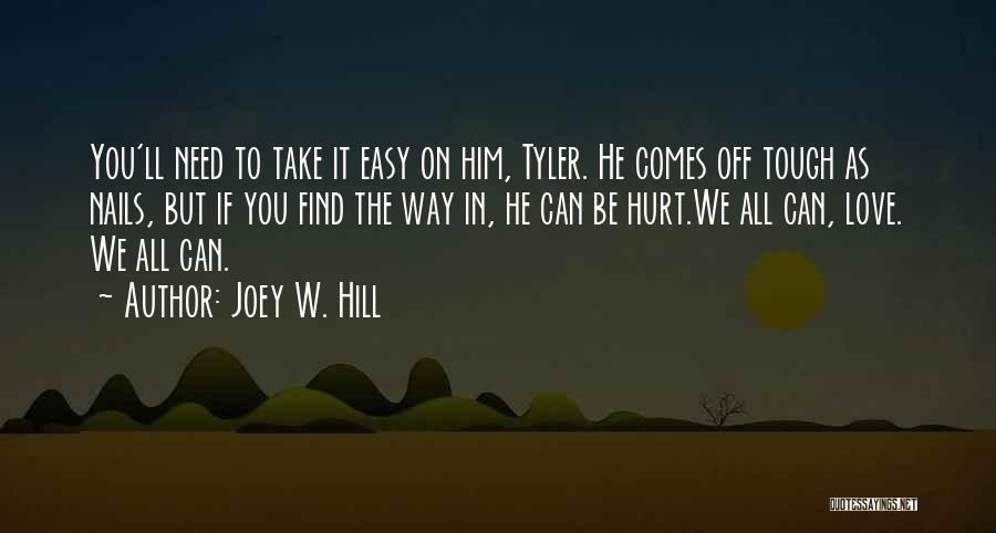 Joey W. Hill Quotes: You'll Need To Take It Easy On Him, Tyler. He Comes Off Tough As Nails, But If You Find The