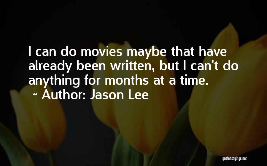 Jason Lee Quotes: I Can Do Movies Maybe That Have Already Been Written, But I Can't Do Anything For Months At A Time.