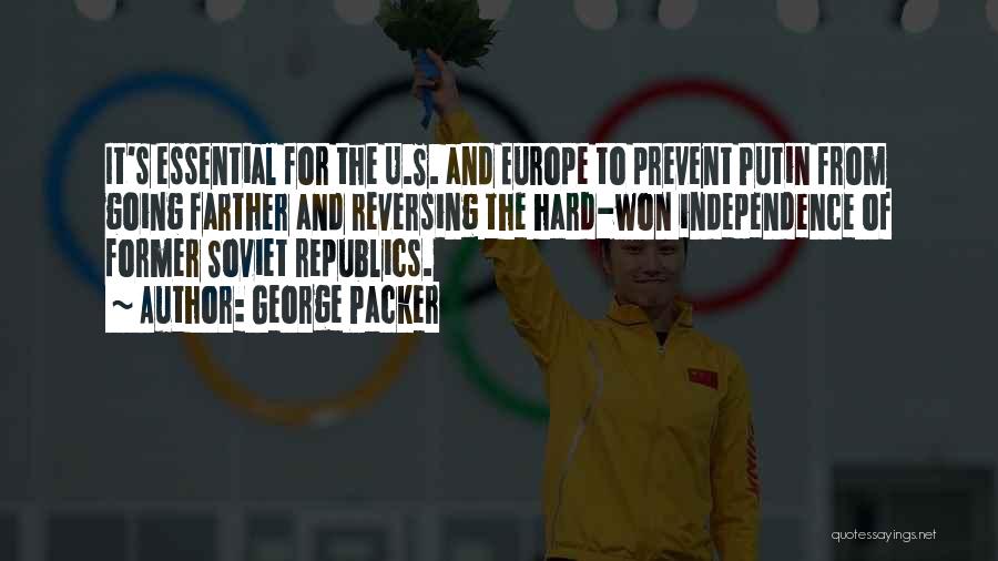 George Packer Quotes: It's Essential For The U.s. And Europe To Prevent Putin From Going Farther And Reversing The Hard-won Independence Of Former