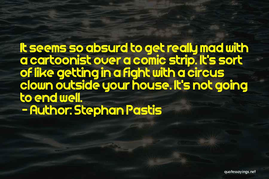 Stephan Pastis Quotes: It Seems So Absurd To Get Really Mad With A Cartoonist Over A Comic Strip. It's Sort Of Like Getting