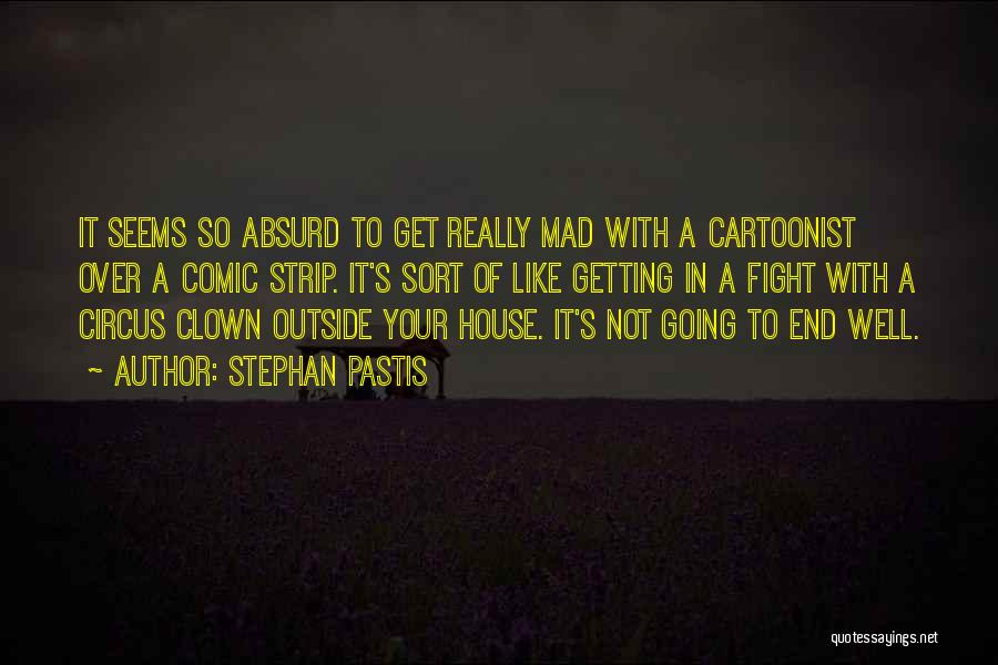 Stephan Pastis Quotes: It Seems So Absurd To Get Really Mad With A Cartoonist Over A Comic Strip. It's Sort Of Like Getting