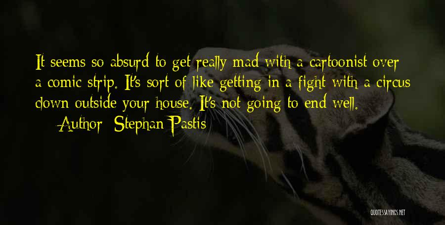 Stephan Pastis Quotes: It Seems So Absurd To Get Really Mad With A Cartoonist Over A Comic Strip. It's Sort Of Like Getting