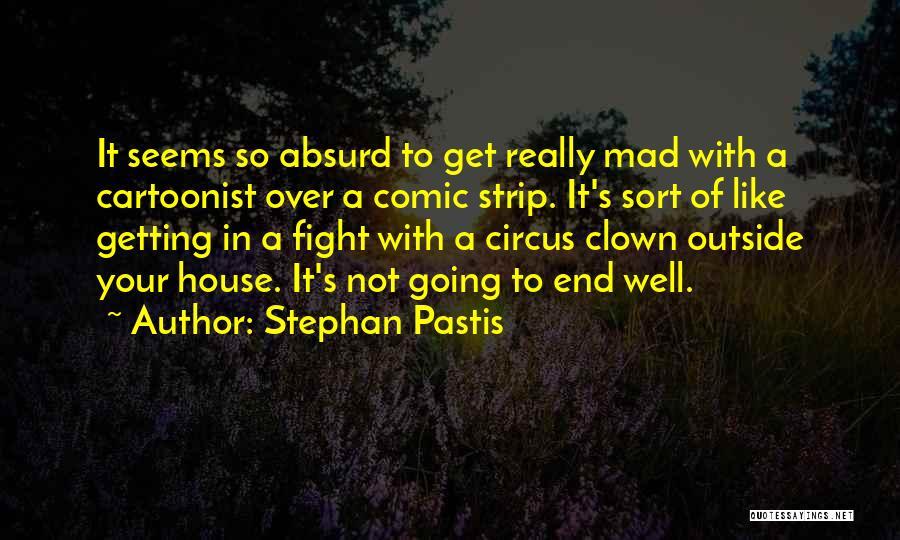 Stephan Pastis Quotes: It Seems So Absurd To Get Really Mad With A Cartoonist Over A Comic Strip. It's Sort Of Like Getting