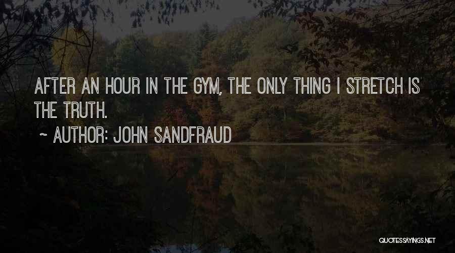 John Sandfraud Quotes: After An Hour In The Gym, The Only Thing I Stretch Is The Truth.