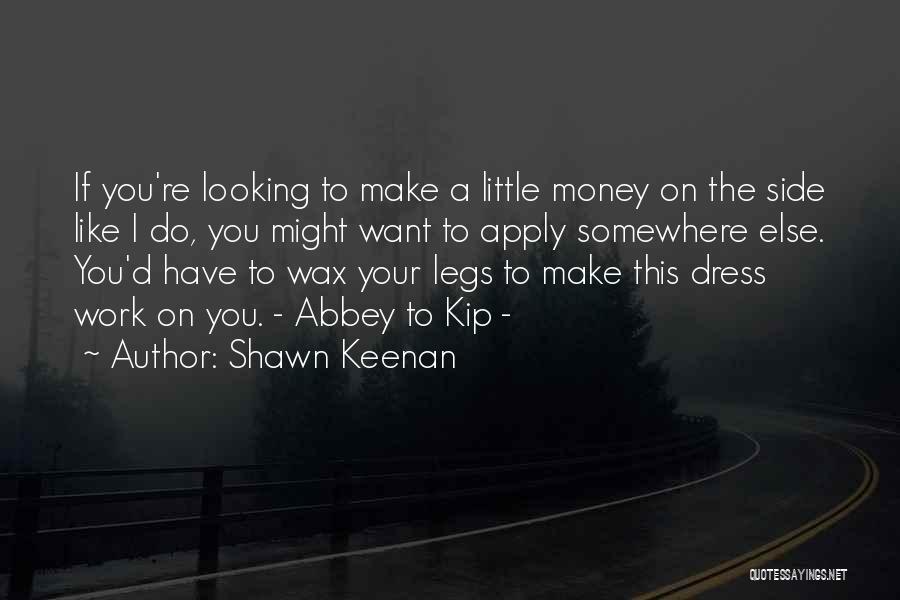 Shawn Keenan Quotes: If You're Looking To Make A Little Money On The Side Like I Do, You Might Want To Apply Somewhere