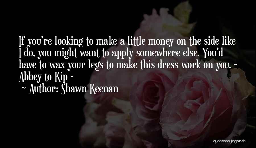 Shawn Keenan Quotes: If You're Looking To Make A Little Money On The Side Like I Do, You Might Want To Apply Somewhere