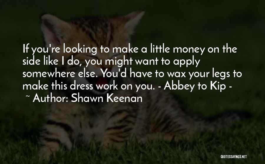 Shawn Keenan Quotes: If You're Looking To Make A Little Money On The Side Like I Do, You Might Want To Apply Somewhere