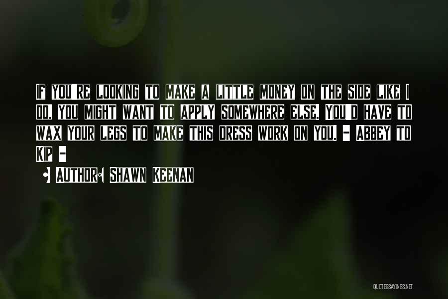 Shawn Keenan Quotes: If You're Looking To Make A Little Money On The Side Like I Do, You Might Want To Apply Somewhere