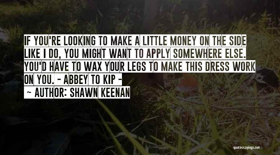 Shawn Keenan Quotes: If You're Looking To Make A Little Money On The Side Like I Do, You Might Want To Apply Somewhere