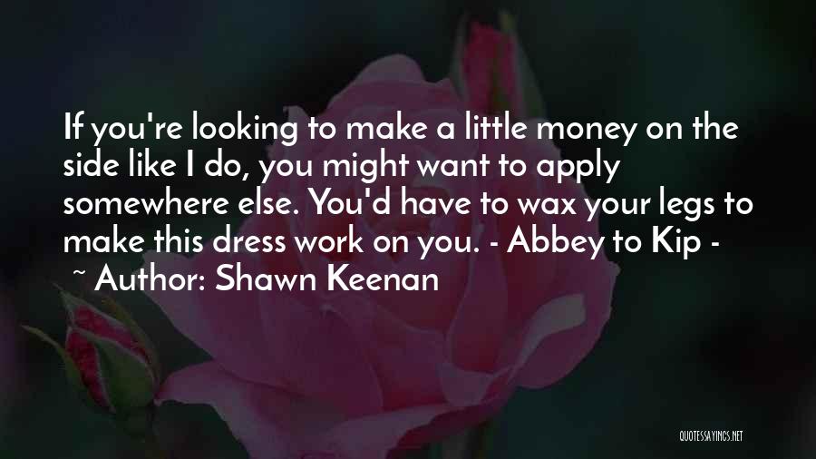 Shawn Keenan Quotes: If You're Looking To Make A Little Money On The Side Like I Do, You Might Want To Apply Somewhere