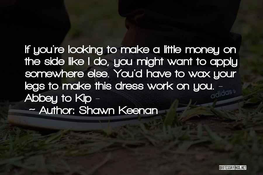 Shawn Keenan Quotes: If You're Looking To Make A Little Money On The Side Like I Do, You Might Want To Apply Somewhere