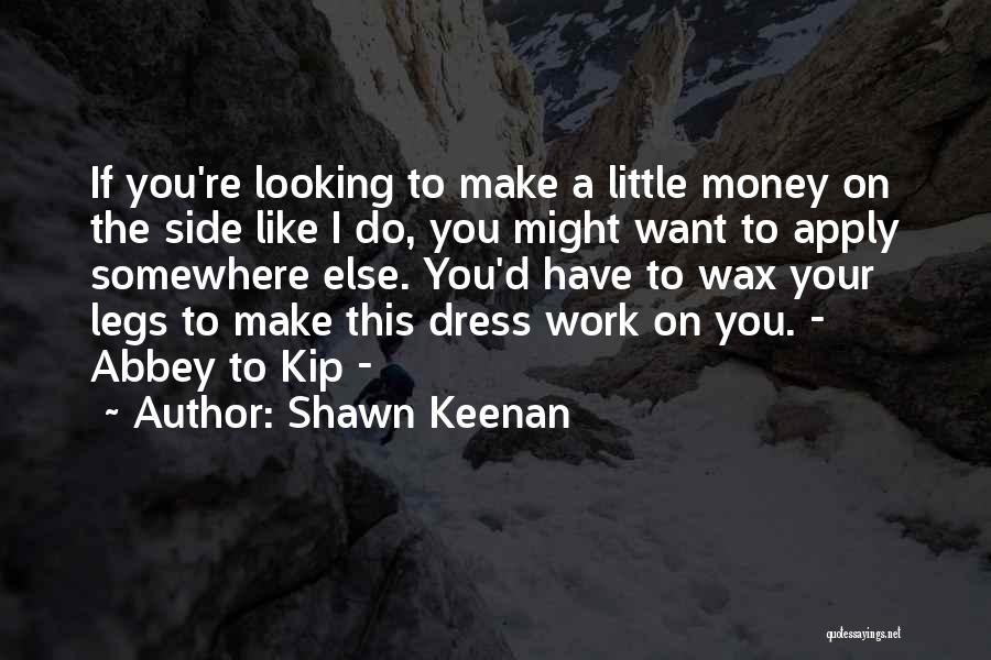 Shawn Keenan Quotes: If You're Looking To Make A Little Money On The Side Like I Do, You Might Want To Apply Somewhere