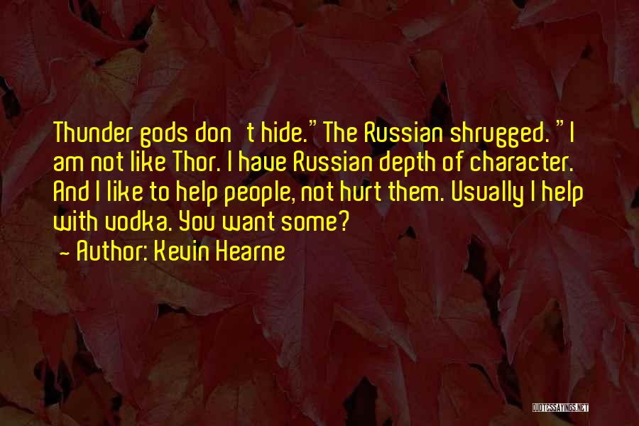 Kevin Hearne Quotes: Thunder Gods Don't Hide.the Russian Shrugged. I Am Not Like Thor. I Have Russian Depth Of Character. And I Like